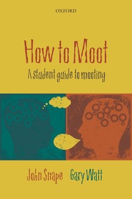 How to Moot : A Student Guide to Mooting