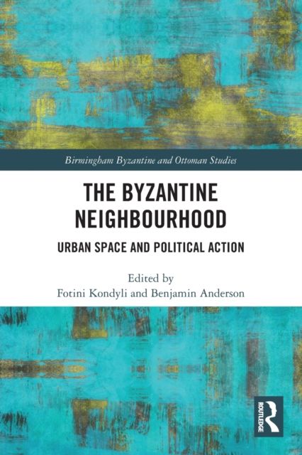 The Byzantine Neighbourhood : Urban Space and Political Action