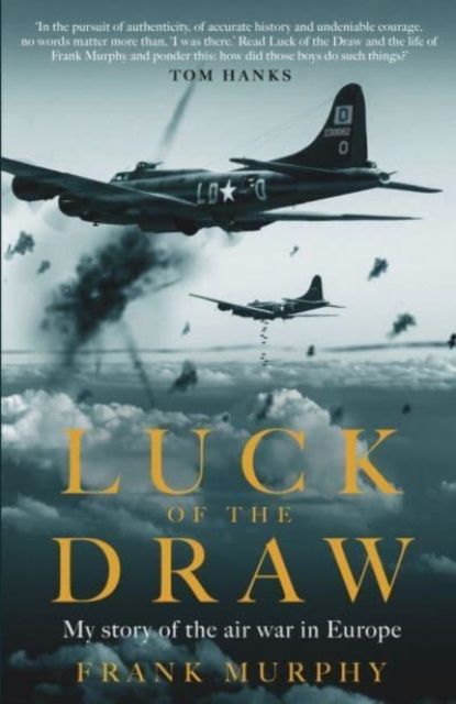 Luck of the Draw : My Story of the Air War in Europe - A NEW YORK TIMES BESTSELLER