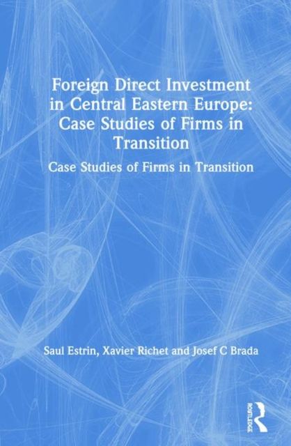 Foreign Direct Investment in Central Eastern Europe: Case Studies of Firms in Transition : Case Studies of Firms in Transition