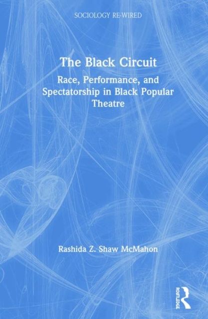 The Black Circuit : Race, Performance, and Spectatorship in Black Popular Theatre