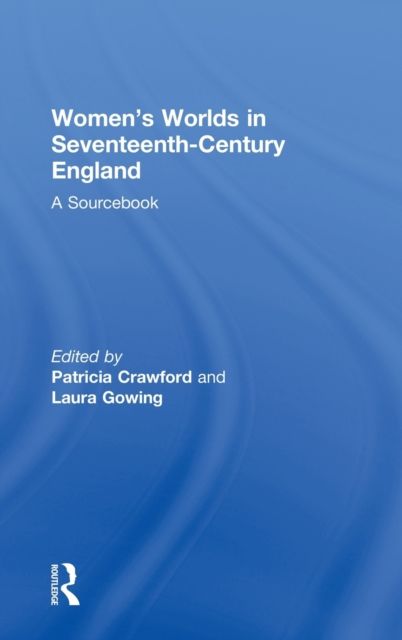 Women's Worlds in Seventeenth-Century England : A Sourcebook
