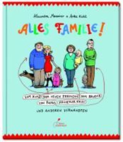 Alles Familie! : vom Kind der neuen Freundin, vom Bruder von Papas früherer Frau und anderen Verwandten