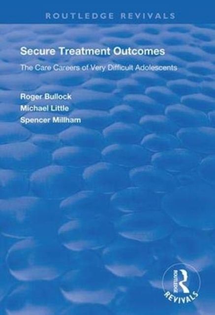 Secure Treatment Outcomes : The Care Careers of Very Difficult Adolescents