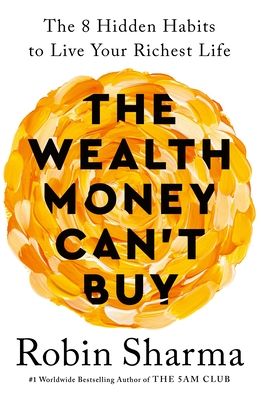 The wealth money can't buy : the 8 hidden habits to live your richest life