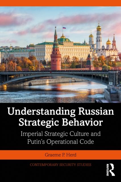 Understanding Russian Strategic Behavior : Imperial Strategic Culture and Putin’s Operational Code