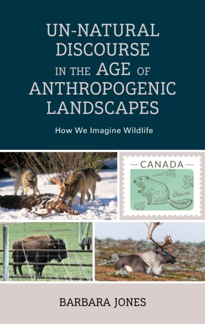 Un-Natural Discourse in the Age of Anthropogenic Landscapes : How We Imagine Wildlife