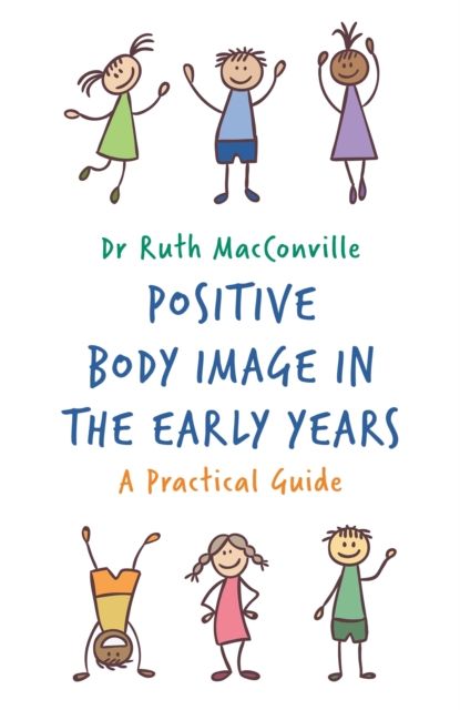 Positive Body Image in the Early Years : A Practical Guide