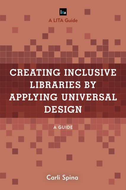 Creating Inclusive Libraries by Applying Universal Design : A Guide
