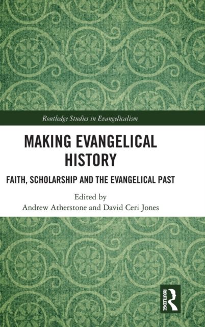 Making Evangelical History : Faith, Scholarship and the Evangelical Past