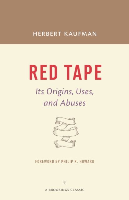 Red Tape : Its Origins, Uses, and Abuses