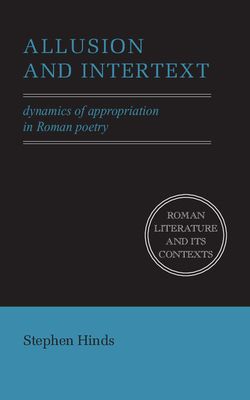 Allusion and Intertext : Dynamics of Appropriation in Roman Poetry