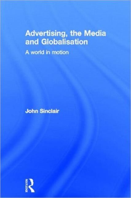 Advertising, the Media and Globalisation : A World in Motion