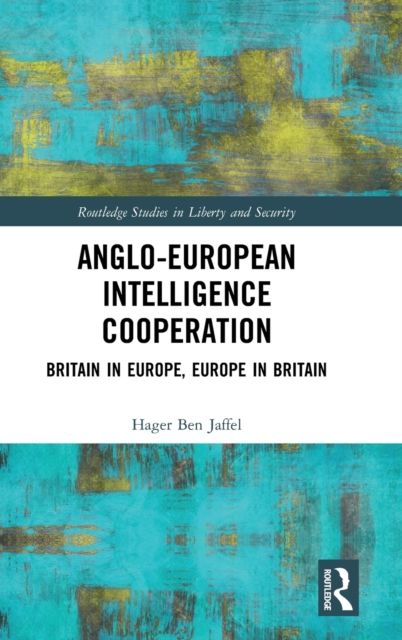 Anglo-European Intelligence Cooperation : Britain in Europe, Europe in Britain