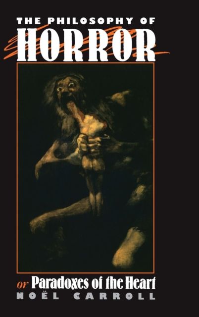 The Philosophy of Horror : Or, Paradoxes of the Heart