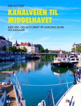 Kanalveien til Middelhavet : med seil- og motorbåt på Europas elver og kanaler