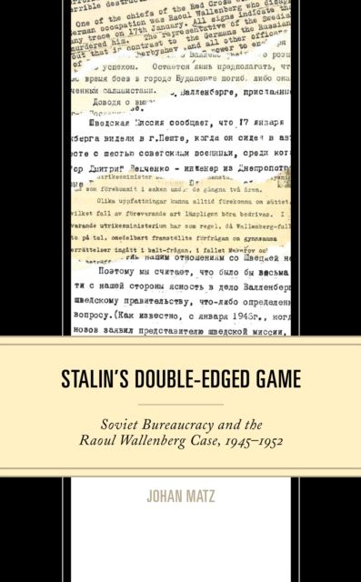 Stalin's Double-Edged Game : Soviet Bureaucracy and the Raoul Wallenberg Case, 1945–1952