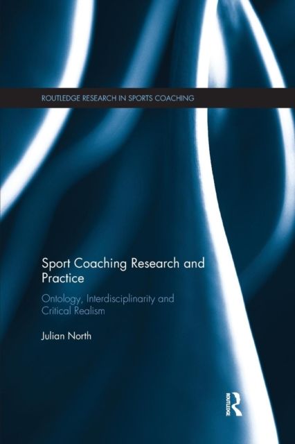 Sport Coaching Research and Practice : Ontology, Interdisciplinarity and Critical Realism