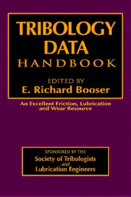 Tribology Data Handbook : An Excellent Friction, Lubrication, and Wear Resource