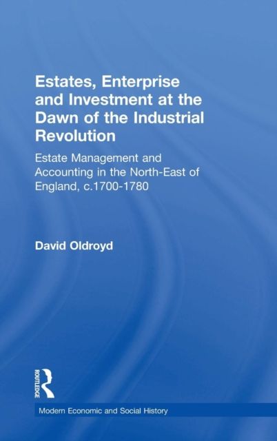 Estates, Enterprise and Investment at the Dawn of the Industrial Revolution : Estate Management and Accounting in the North-East of England, c.1700-1780