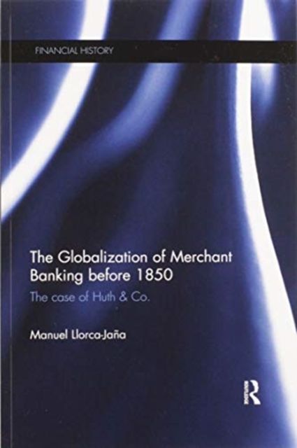 The Globalization of Merchant Banking before 1850 : The case of Huth & Co.