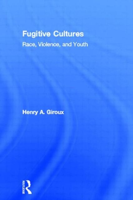 Fugitive Cultures : Race, Violence, and Youth