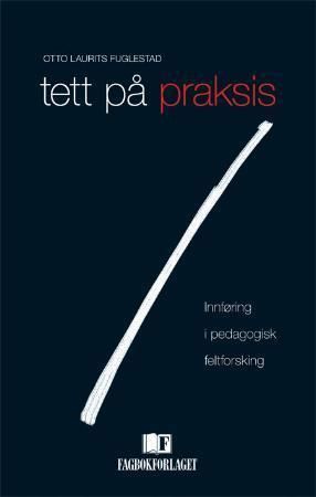Tett på praksis : innføring i pedagogisk feltforsking