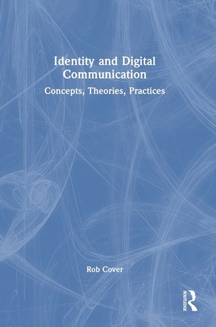 Identity and Digital Communication : Concepts, Theories, Practices