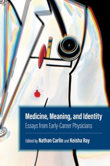 Medicine, Meaning, and Identity : Essays from Early-Career Physicians