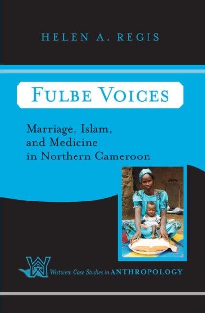 Fulbe Voices : Marriage, Islam, and Medicine In Northern Cameroon