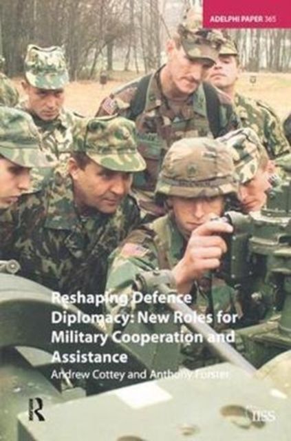 Reshaping Defence Diplomacy : New Roles for Military Cooperation and Assistance