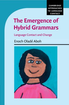 The Emergence of Hybrid Grammars : Language Contact and Change