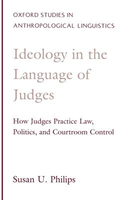 Ideology in the Language of Judges : How Judges Practice Law, Politics, and Courtroom Control