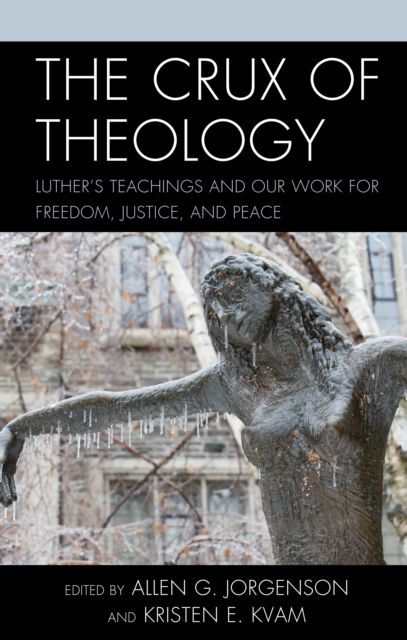 The Crux of Theology : Luther's Teachings and Our Work for Freedom, Justice, and Peace