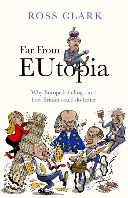 Far from Eutopia : How Europe is failing – and Britain could do better