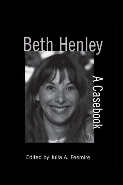 Beth Henley : A Casebook