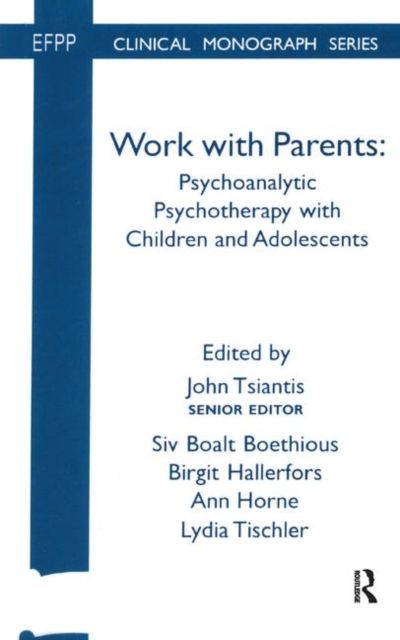 Work with Parents : Psychoanalytic Psychotherapy with Children and Adolescents