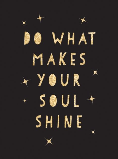 Do What Makes Your Soul Shine : Inspiring Quotes to Help You Live Your Best Life