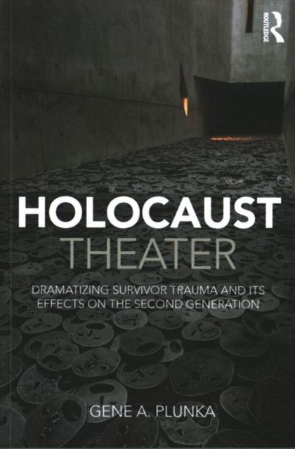 Holocaust Theater : Dramatizing Survivor Trauma and its Effects on the Second Generation