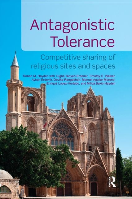 Antagonistic Tolerance : Competitive Sharing of Religious Sites and Spaces