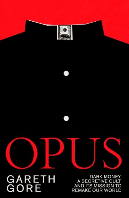 Forsidebilde av Opus : dark money, a secretive cult, and its mission to remake our world