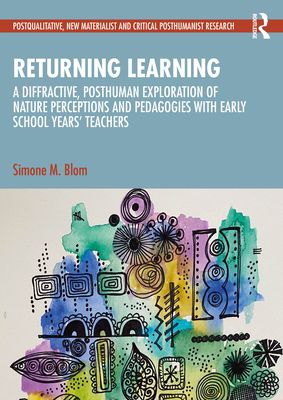 Returning Learning : A Diffractive, Posthuman Exploration of Nature Perceptions and Pedagogies with Early School Years’ Teachers