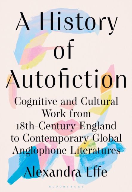 A History of Autofiction : Cognitive and Cultural Work from 18th-Century England to Contemporary Global Anglophone Literatures