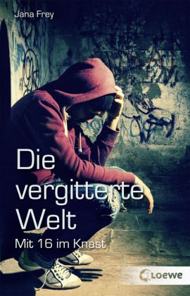Die vergitterte Welt : mit 16 im Knast