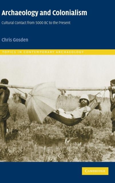 Archaeology and Colonialism : Cultural Contact from 5000 BC to the Present