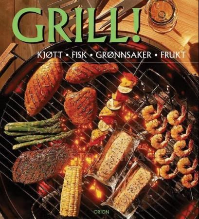 Grill! : kjøtt, fisk, grønnsaker, frukt