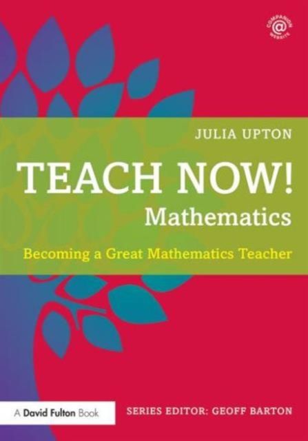Teach Now! Mathematics : Becoming a Great Mathematics Teacher