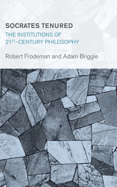 Socrates Tenured : The Institutions of 21st-Century Philosophy