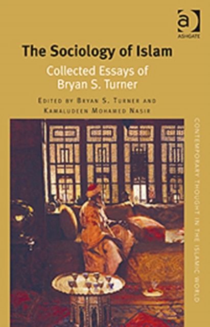 The Sociology of Islam : Collected Essays of Bryan S. Turner