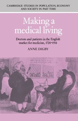 Making a Medical Living : Doctors and Patients in the English Market for Medicine, 1720–1911